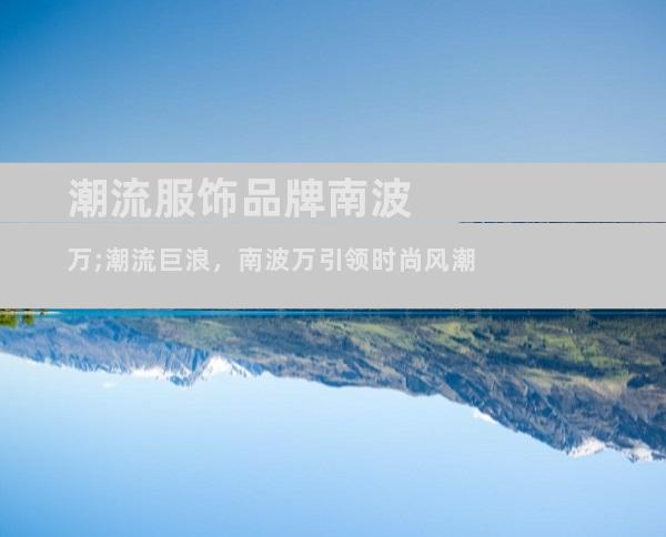 潮流服饰品牌南波万;潮流巨浪，南波万引领时尚风潮