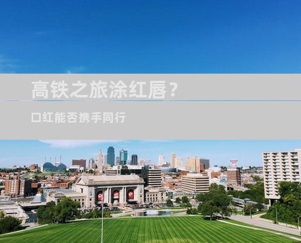 高铁之旅涂红唇？口红能否携手同行